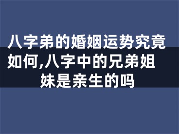 八字弟的婚姻运势究竟如何,八字中的兄弟姐妹是亲生的吗