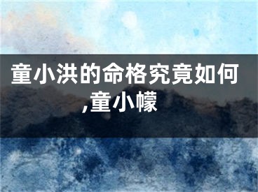 童小洪的命格究竟如何,童小幪