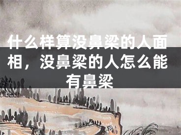 什么样算没鼻梁的人面相，没鼻梁的人怎么能有鼻梁