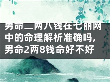 男命二两八钱在七丽网中的命理解析准确吗,男命2两8钱命好不好