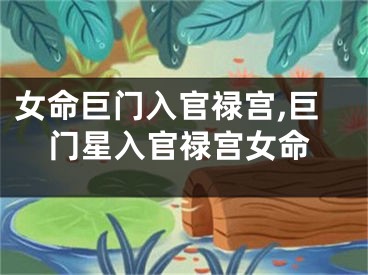 女命巨门入官禄宫,巨门星入官禄宫女命