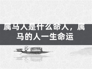 属马人是什么命人，属马的人一生命运