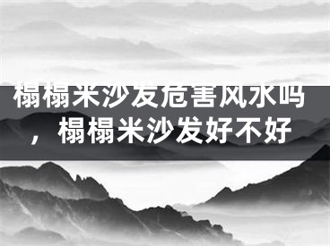 榻榻米沙发危害风水吗，榻榻米沙发好不好