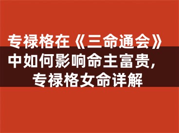 专禄格在《三命通会》中如何影响命主富贵,专禄格女命详解