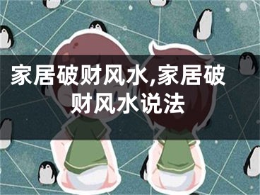 家居破财风水,家居破财风水说法