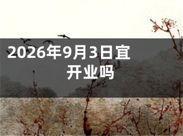 2026年9月3日宜开业吗