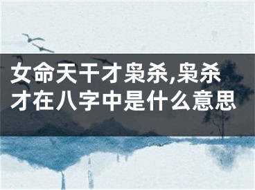 女命天干才枭杀,枭杀才在八字中是什么意思