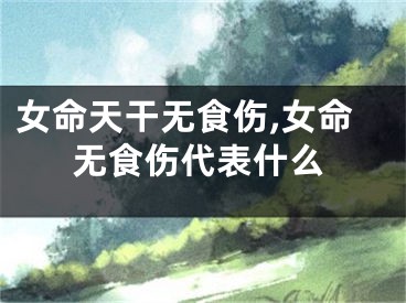 女命天干无食伤,女命无食伤代表什么