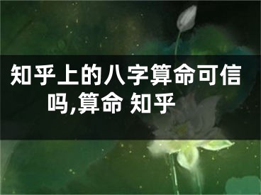 知乎上的八字算命可信吗,算命 知乎