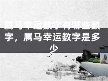 属马幸运数字有哪些数字，属马幸运数字是多少