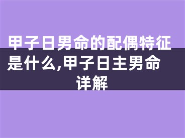 甲子日男命的配偶特征是什么,甲子日主男命详解