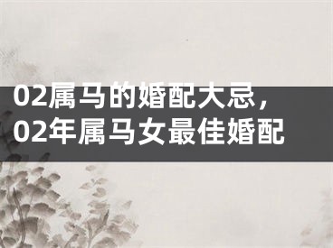 02属马的婚配大忌，02年属马女最佳婚配