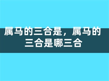 属马的三合是，属马的三合是哪三合