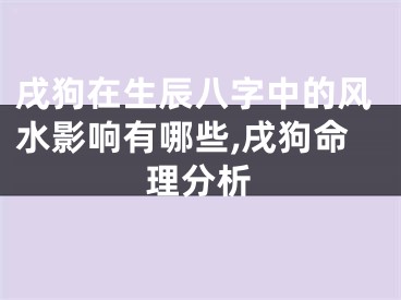 戌狗在生辰八字中的风水影响有哪些,戌狗命理分析
