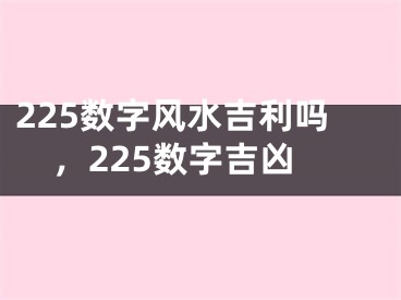 225数字风水吉利吗，225数字吉凶