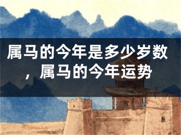 属马的今年是多少岁数,属马的今年运势