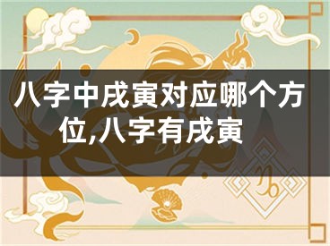 八字中戌寅对应哪个方位,八字有戌寅