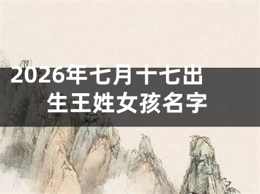 2026年七月十七出生王姓女孩名字