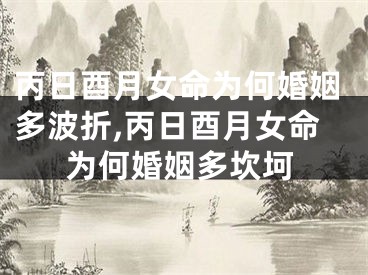 丙日酉月女命为何婚姻多波折,丙日酉月女命为何婚姻多坎坷