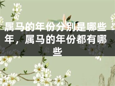 属马的年份分别是哪些年,属马的年份都有哪些