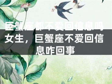 巨蟹座都不爱回信息吗女生,巨蟹座不爱回信息咋回事