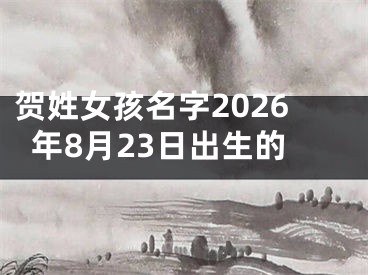 贺姓女孩名字2026年8月23日出生的