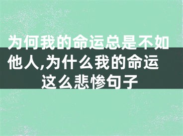 为何我的命运总是不如他人,为什么我的命运这么悲惨句子