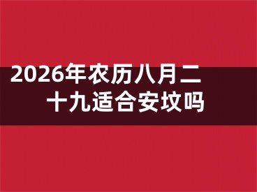 2026年农历八月二十九适合安坟吗