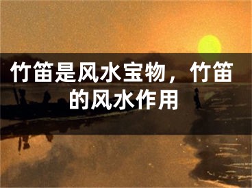 竹笛是风水宝物，竹笛的风水作用