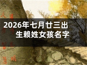 2026年七月廿三出生赖姓女孩名字