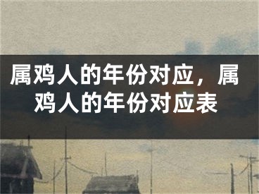 属鸡人的年份对应，属鸡人的年份对应表