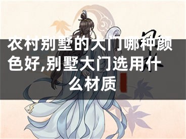 农村别墅的大门哪种颜色好,别墅大门选用什么材质