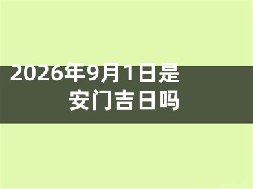 2026年9月1日是安门吉日吗