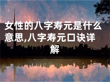 女性的八字寿元是什么意思,八字寿元口诀详解