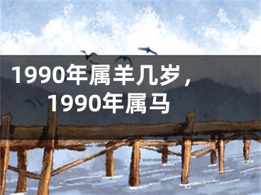 1990年属羊几岁，1990年属马