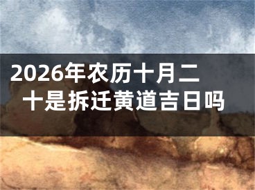2026年农历十月二十是拆迁黄道吉日吗