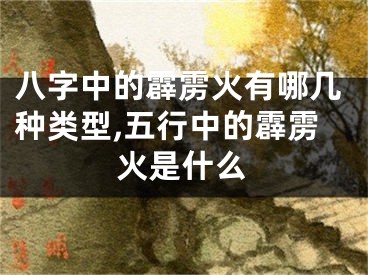 八字中的霹雳火有哪几种类型,五行中的霹雳火是什么
