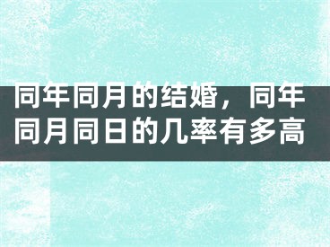 同年同月的结婚，同年同月同日的几率有多高