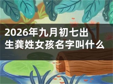 2026年九月初七出生龚姓女孩名字叫什么