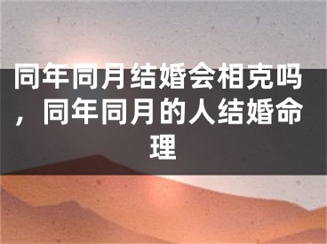 同年同月结婚会相克吗,同年同月的人结婚命理