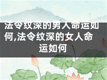 法令纹深的男人命运如何,法令纹深的女人命运如何