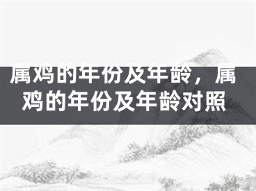 属鸡的年份及年龄,属鸡的年份及年龄对照