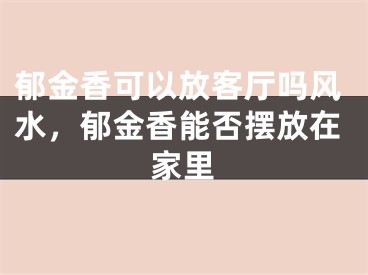 郁金香可以放客厅吗风水，郁金香能否摆放在家里