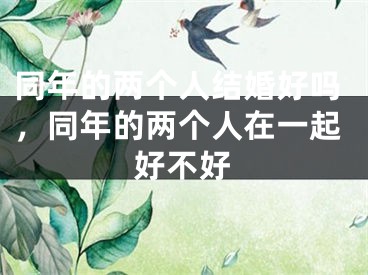同年的两个人结婚好吗,同年的两个人在一起好不好