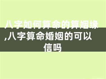 八字如何算命的算姻缘,八字算命婚姻的可以信吗