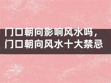 门口朝向影响风水吗,门口朝向风水十大禁忌
