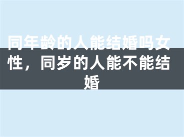 同年龄的人能结婚吗女性，同岁的人能不能结婚