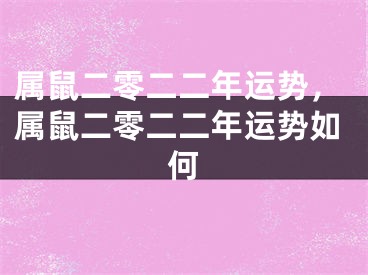 属鼠二零二二年运势，属鼠二零二二年运势如何