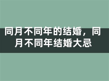 同月不同年的结婚，同月不同年结婚大忌