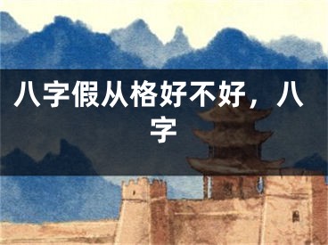 八字假从格好不好，八字